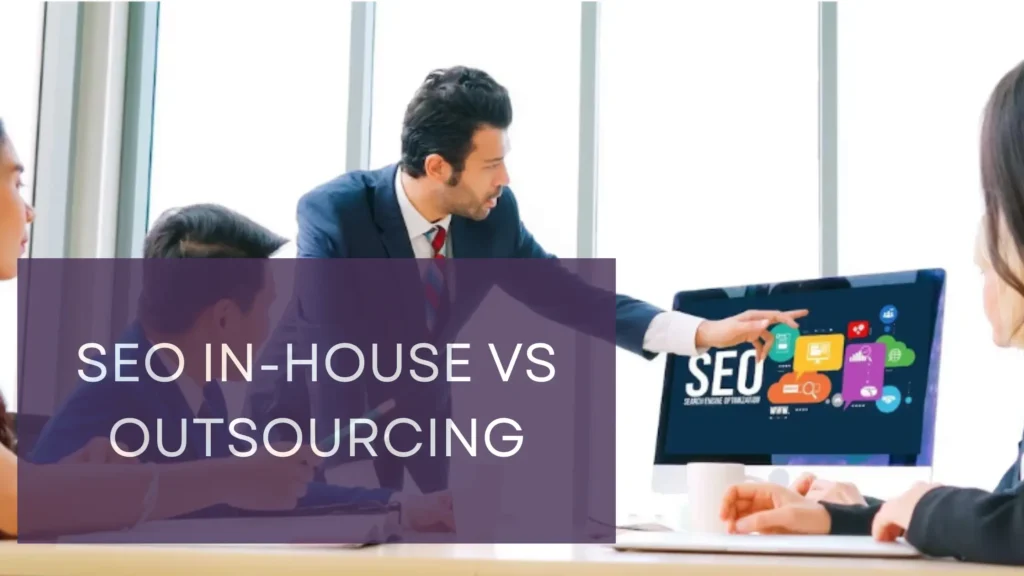 SEO In-House vs Outsourcing: Making the Right Choice for Your Business