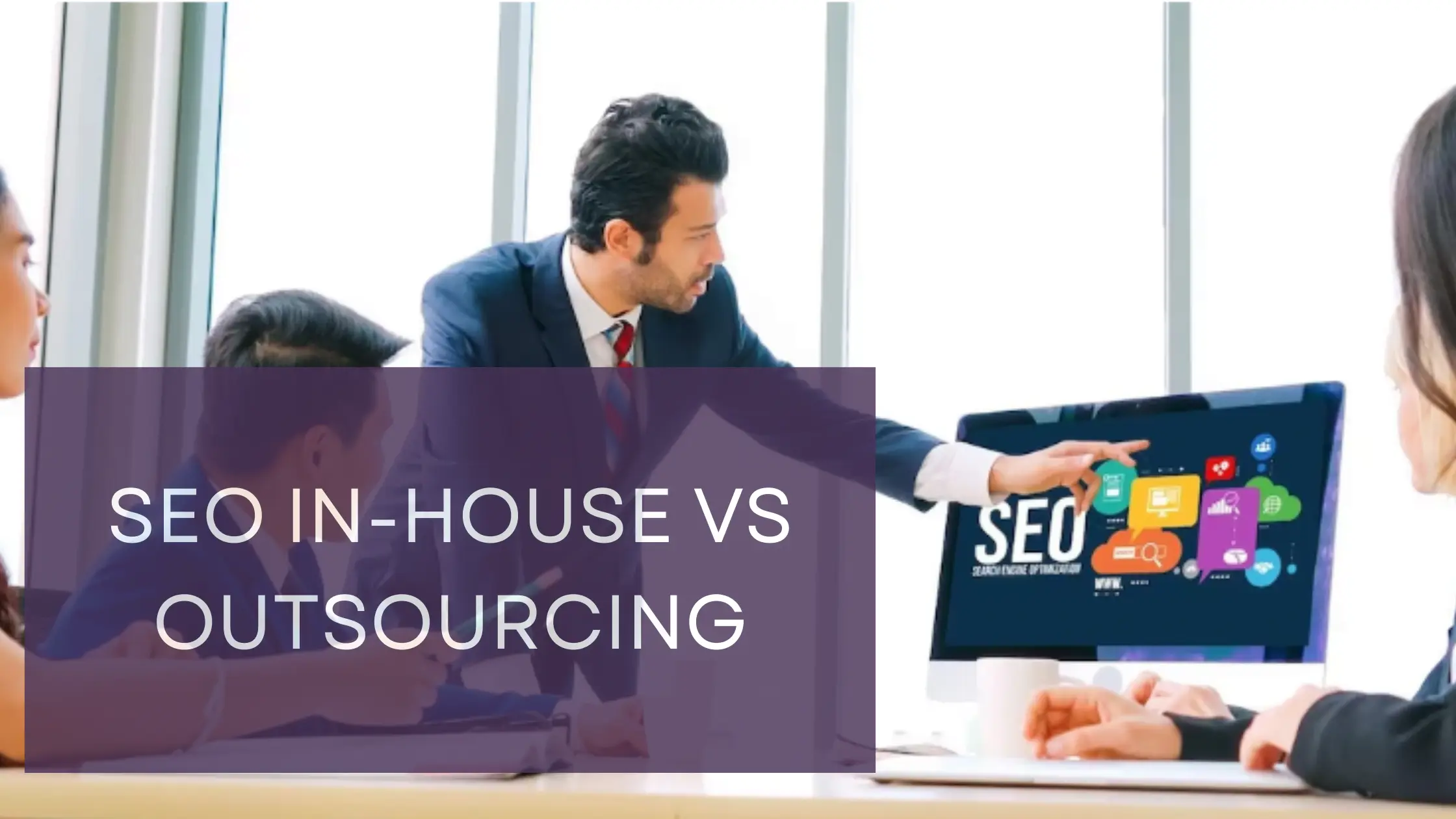 SEO In-House vs Outsourcing: Making the Right Choice for Your Business